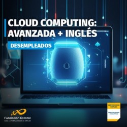 ITINERARIO 4: FORMACIÓN AVANZADA PARA DESEMPLEADOS CON COMPETENCIAS EN TECNOLOGÍA CLOUD + INGLÉS NIVEL B2